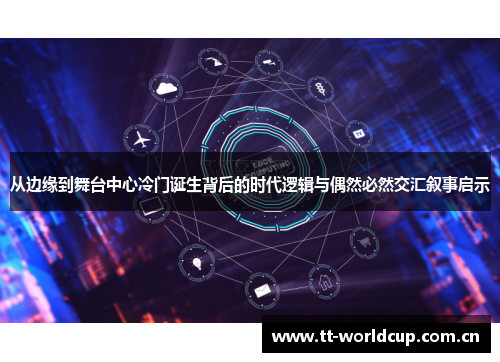 从边缘到舞台中心冷门诞生背后的时代逻辑与偶然必然交汇叙事启示